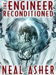 «The Engineer Reconditioned» by Neal Asher