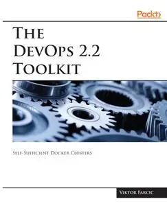 The DevOps 2.2 Toolkit: Self-Sufficient Docker Clusters: Building Self-Adaptive And Self-Healing Docker Clusters