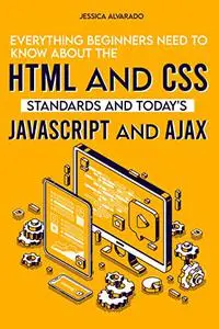 Everything Beginners Need To Know About The Html And Css Standards And Today's Javascript And Ajax Libraries