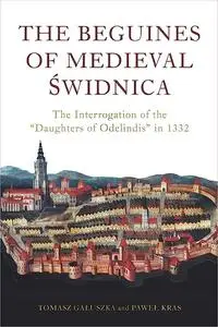 The Beguines of Medieval Świdnica: The Interrogation of the "Daughters of Odelindis" in 1332