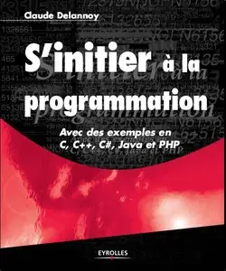 S'initier à la programmation : Avec des exemples en C, C++, C#, Java et PHP