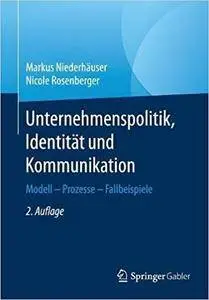 Unternehmenspolitik, Identität und Kommunikation: Modell - Prozesse - Fallbeispiele, Auflage: 2