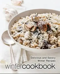 Winter Cookbook: Delicious and Savory Winter Recipes (2nd Edition)