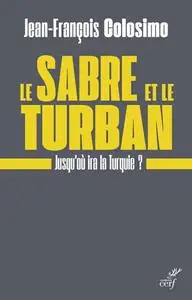 Jean-François Colosimo, "Le sabre et le turban - Jusqu'où ira la Turquie ?"