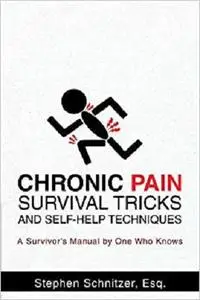 Chronic Pain Survival Tricks And Self-Help Techniques: A Survivor's Manual By One Who Knows