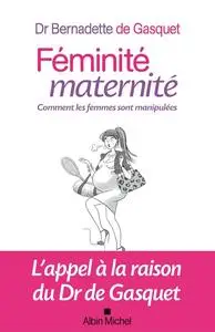 Bernadette de Gasquet, "Féminité, maternité : Comment les femmes sont manipulées"