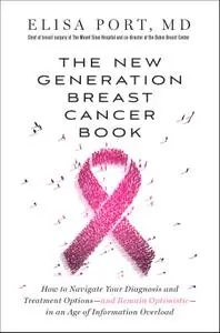 The New Generation Breast Cancer Book: How to Navigate Your Diagnosis and Treatment Options-and Remain Optimistic-in an Age...