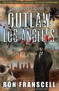 «Crime Buff's Guide to Outlaw Los Angeles» by Ron Franscell