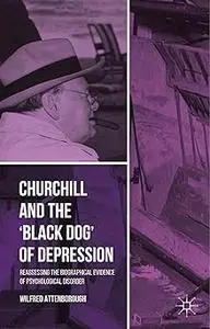 Churchill and the ‘Black Dog’ of Depression: Reassessing the Biographical Evidence of Psychological Disorder