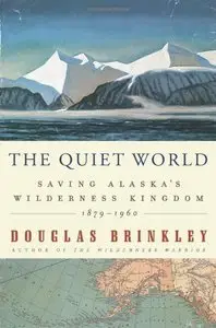The Quiet World: Saving Alaska's Wilderness Kingdom, 1879-1960 (Repost)