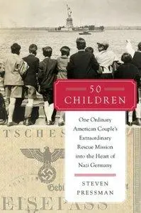 50 Children: One Ordinary American Couple's Extraordinary Rescue Mission into the Heart of Nazi Germany (Repost)