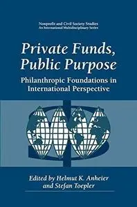 Private Funds, Public Purpose: Philanthropic Foundations in International Perspective