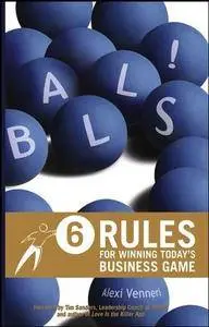 Balls!: 6 Rules for Winning Today's Business Game [Repost]