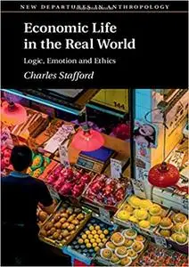 Economic Life in the Real World: Logic, Emotion and Ethics
