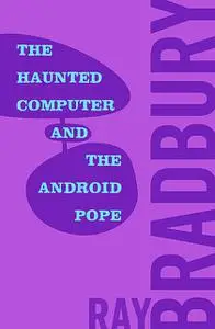 «The Haunted Computer and the Android Pope» by Ray Bradbury