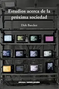 «Estudios acerca de la próxima sociedad» by Dirk Baecker