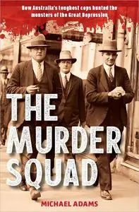 The Murder Squad: How Australia's toughest cops hunted the monsters of the Great Depression