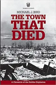 The Town That Died: A Chronicle of the Halifax Explosion