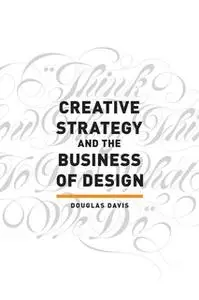 «Creative Strategy and the Business of Design» by Douglas Davis