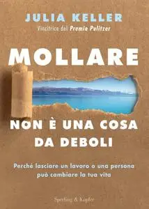 Julia Keller - Mollare non è una cosa da deboli