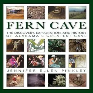 «Fern Cave: The Discovery, Exploration, and History of Alabama's Greatest Cave» by Jennifer Pinkley