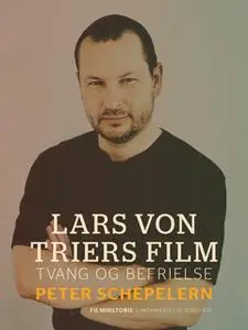 «Lars von Triers film. Tvang og befrielse» by Peter Schepelern