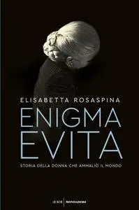 Elisabetta Rosaspina - Enigma Evita. Storia della donna che ammaliò il mondo