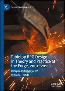 Tabletop RPG Design in Theory and Practice at the Forge, 2001–2012: Designs and Discussions