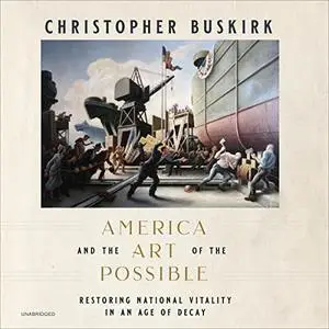 America and the Art of the Possible: Restoring National Vitality in an Age of Decay [Audiobook]