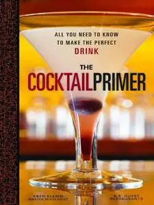 The Cocktail Primer: All You Need to Know to Make the Perfect Drink