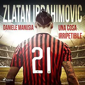 «Zlatan Ibrahimović, una cosa irripetibile» by Daniele Manusia