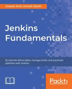 Jenkins Fundamentals: Accelerate deliverables, manage builds, and automate pipelines with Jenkins