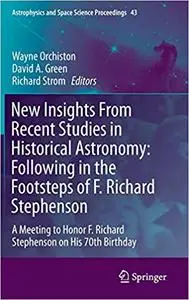 New Insights From Recent Studies in Historical Astronomy: Following in the Footsteps of F. Richard Stephenson: A Meeting Ed 201