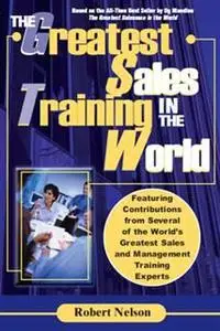 «Greatest Sales Training in the World» by Robert H. Nelson