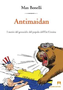 Max Bonelli - Antimaidan. I motivi del genocidio del popolo dell'Est Ucraina