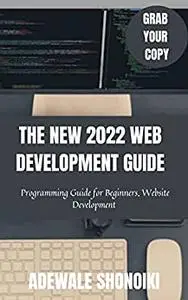 THE NEW 2022 WEB DEVELOPMENT GUIDE: Programming Guide for Beginners, Website Development