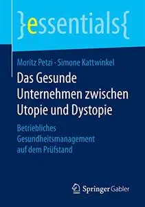 Das Gesunde Unternehmen zwischen Utopie und Dystopie: Betriebliches Gesundheitsmanagement auf dem Prüfstand