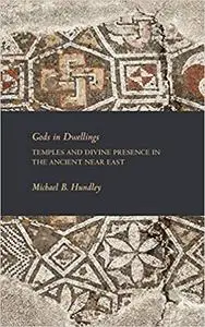 Gods in Dwellings: Temples and Divine Presence in the Ancient Near East