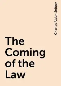 «The Coming of the Law» by Charles Alden Seltzer