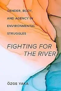 Fighting for the River: Gender, Body, and Agency in Environmental Struggles