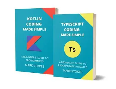 TYPESCRIPT AND KOTLIN CODING MADE SIMPLE: A BEGINNER’S GUIDE TO PROGRAMMING - 2 BOOKS IN 1