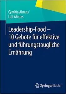 Leadership-Food - 10 Gebote für effektive und führungstaugliche Ernährung