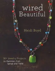 Wired Beautiful: 30+ projects to hammer, coil, spiral and twist (repost)