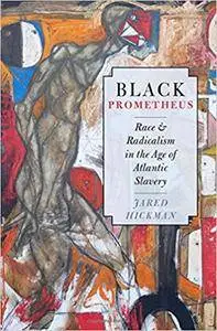 Black Prometheus: Race and Radicalism in the Age of Atlantic Slavery