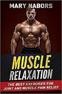 Muscle Relaxation: The Best Exercises for Joint and Muscle Pain Relief
