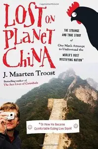 Lost on Planet China: The Strange and True Story of One Man's Attempt to Understand the World's Most Mystifying Nation...