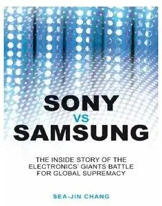 Sony vs Samsung: The Inside Story of the Electronics Giants' Battle For Global Supremacy (repost)