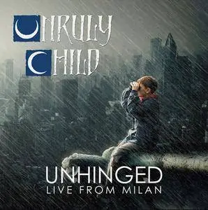 Unruly Child - Unhinged. Live From Milan (2018)
