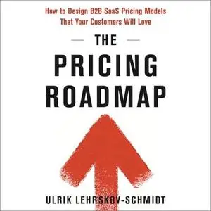 The Pricing Roadmap: How to Design B2B SAAS Pricing Models That Your Customers Will Love [Audiobook]