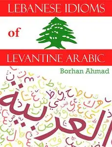 «Lebanese Idioms of Levantine Arabic» by Borhan Ahmad